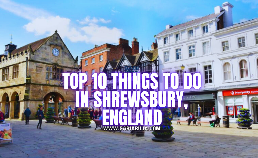 Top 10 Things To Do In Shrewsbury England SabiAbuja top-10-things-to-do-in-shrewsbury-england-sabiabuja