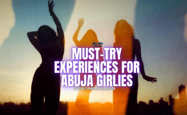 Must-Try Experiences for Abuja Girlies